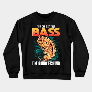 You can bet your bass i'm going fishing Crewneck Sweatshirt